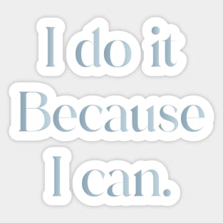 I Do It Because I Can Sticker